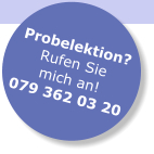 Probelektion? Rufen Sie mich an! 079 362 03 20