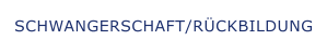 SCHWANGERSCHAFT/RÜCKBILDUNG